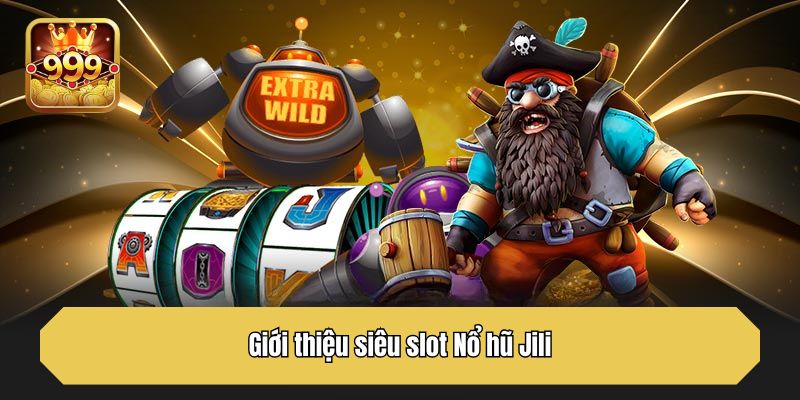 Giới thiệu siêu slot Nổ hũ Jili