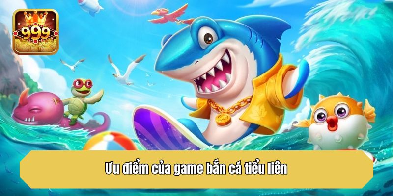 Ưu điểm của game bắn cá tiểu liên