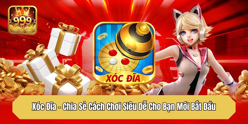 Xóc Đĩa – Chia Sẻ Cách Chơi Siêu Dễ Cho Bạn Mới Bắt Đầu
